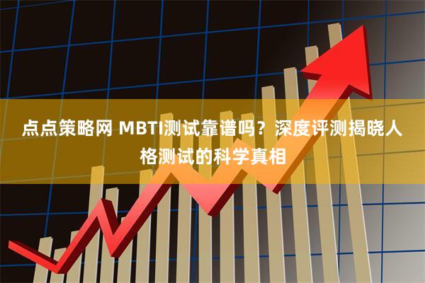点点策略网 MBTI测试靠谱吗？深度评测揭晓人格测试的科学真相
