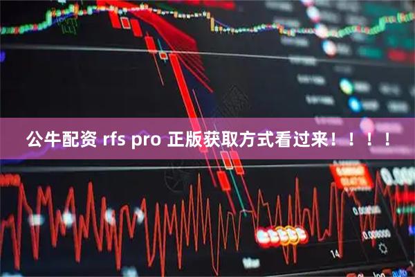 公牛配资 rfs pro 正版获取方式看过来！！！！